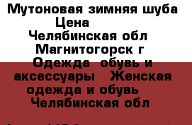 Мутоновая зимняя шуба  › Цена ­ 10 000 - Челябинская обл., Магнитогорск г. Одежда, обувь и аксессуары » Женская одежда и обувь   . Челябинская обл.